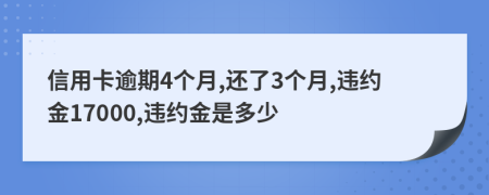 信用卡逾期4个月,还了3个月,违约金17000,违约金是多少