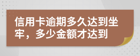 信用卡逾期多久达到坐牢，多少金额才达到