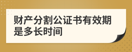 财产分割公证书有效期是多长时间