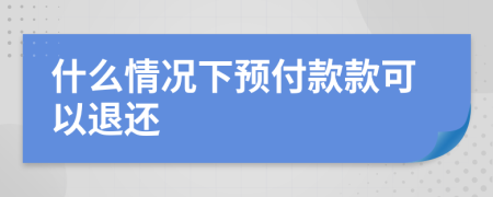 什么情况下预付款款可以退还