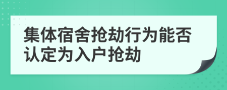 集体宿舍抢劫行为能否认定为入户抢劫