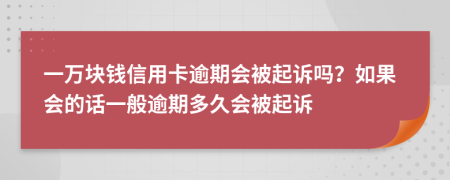 一万块钱信用卡逾期会被起诉吗？如果会的话一般逾期多久会被起诉