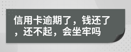 信用卡逾期了，钱还了，还不起，会坐牢吗