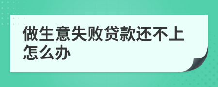 做生意失败贷款还不上怎么办