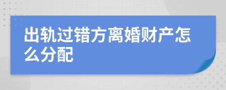 出轨过错方离婚财产怎么分配