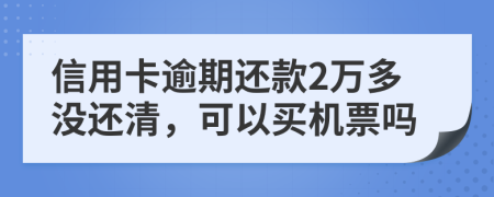 信用卡逾期还款2万多没还清，可以买机票吗