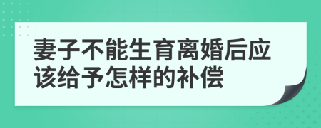 妻子不能生育离婚后应该给予怎样的补偿