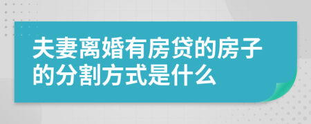 夫妻离婚有房贷的房子的分割方式是什么