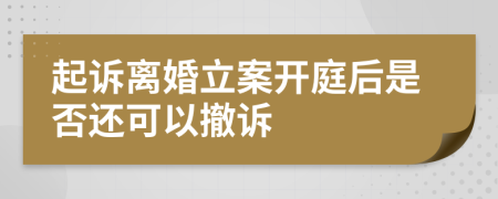 起诉离婚立案开庭后是否还可以撤诉