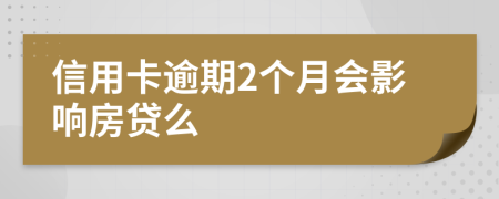 信用卡逾期2个月会影响房贷么