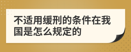 不适用缓刑的条件在我国是怎么规定的