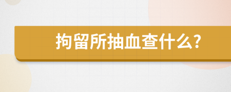拘留所抽血查什么?