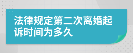 法律规定第二次离婚起诉时间为多久