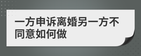 一方申诉离婚另一方不同意如何做