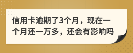 信用卡逾期了3个月，现在一个月还一万多，还会有影响吗