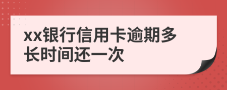 xx银行信用卡逾期多长时间还一次