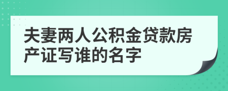 夫妻两人公积金贷款房产证写谁的名字