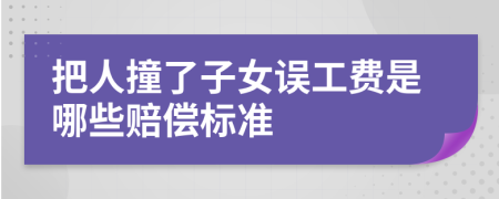 把人撞了子女误工费是哪些赔偿标准