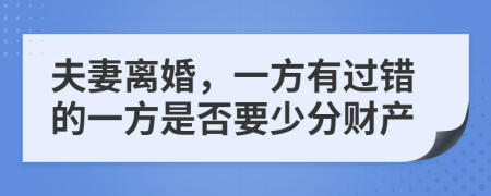 夫妻离婚，一方有过错的一方是否要少分财产