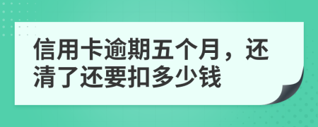 信用卡逾期五个月，还清了还要扣多少钱