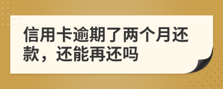 信用卡逾期了两个月还款，还能再还吗