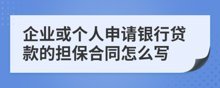 企业或个人申请银行贷款的担保合同怎么写