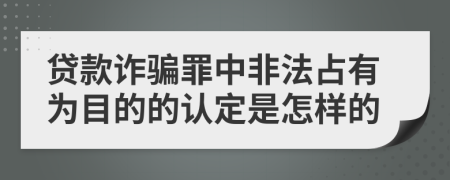 贷款诈骗罪中非法占有为目的的认定是怎样的