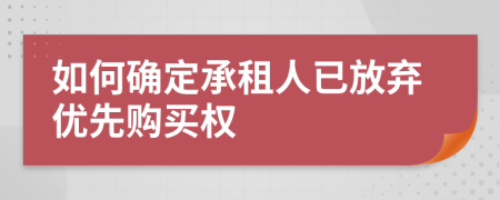 如何确定承租人已放弃优先购买权