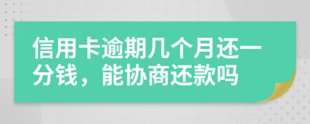 信用卡逾期几个月还一分钱，能协商还款吗