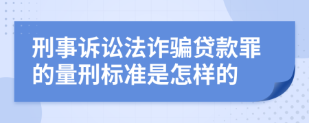 刑事诉讼法诈骗贷款罪的量刑标准是怎样的