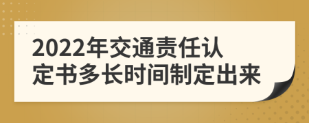 2022年交通责任认定书多长时间制定出来