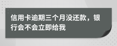 信用卡逾期三个月没还款，银行会不会立即给我