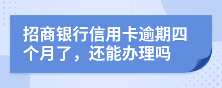 招商银行信用卡逾期四个月了，还能办理吗