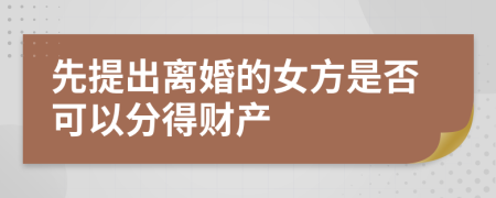 先提出离婚的女方是否可以分得财产