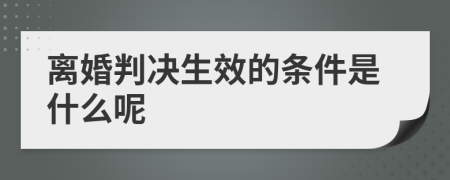离婚判决生效的条件是什么呢