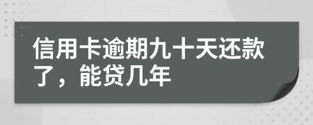 信用卡逾期九十天还款了，能贷几年