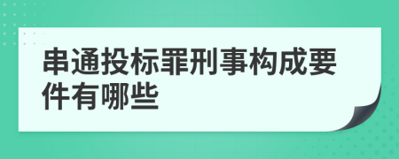 串通投标罪刑事构成要件有哪些