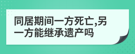 同居期间一方死亡,另一方能继承遗产吗