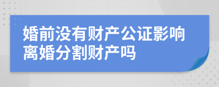 婚前没有财产公证影响离婚分割财产吗