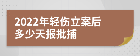 2022年轻伤立案后多少天报批捕