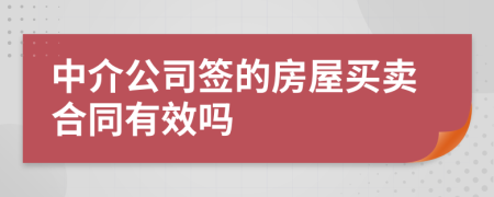 中介公司签的房屋买卖合同有效吗