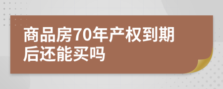 商品房70年产权到期后还能买吗