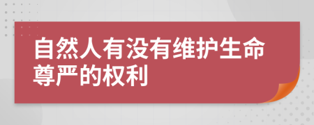 自然人有没有维护生命尊严的权利