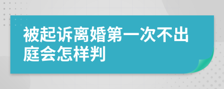 被起诉离婚第一次不出庭会怎样判