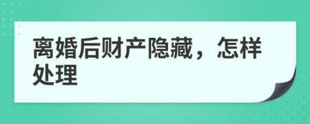 离婚后财产隐藏，怎样处理