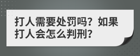 打人需要处罚吗？如果打人会怎么判刑？