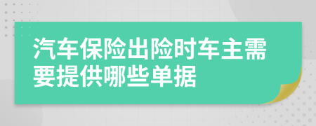 汽车保险出险时车主需要提供哪些单据