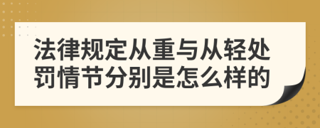 法律规定从重与从轻处罚情节分别是怎么样的