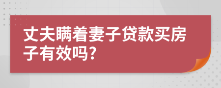 丈夫瞒着妻子贷款买房子有效吗?