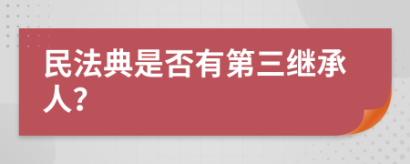 民法典是否有第三继承人？